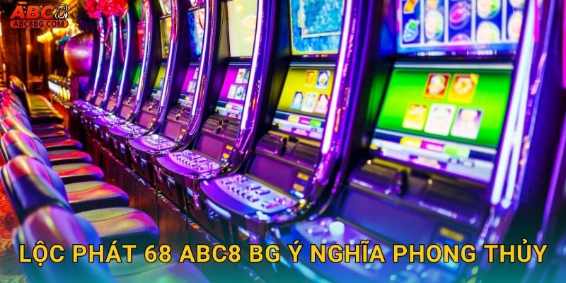 Lộc Phát 68 Abc8 bg ý nghĩa phong thủy