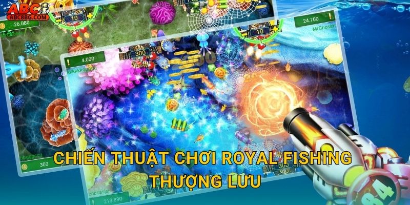 Chiến thuật chơi Royal Fishing thượng lưu