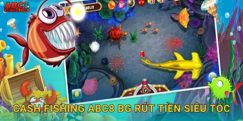 Cash Fishing Abc8 bg rút tiền siêu tốc